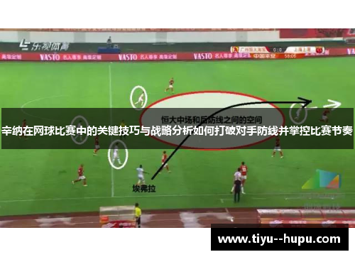 辛纳在网球比赛中的关键技巧与战略分析如何打破对手防线并掌控比赛节奏