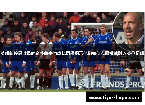 英超新移民球员的奋斗故事与成长历程揭示他们如何克服挑战融入英伦足球