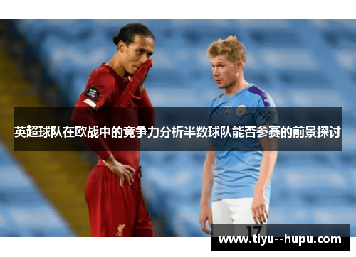 英超球队在欧战中的竞争力分析半数球队能否参赛的前景探讨