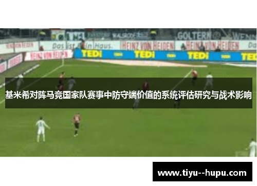 基米希对阵马竞国家队赛事中防守端价值的系统评估研究与战术影响 基米希对阵马竞国家队赛事中防守端价值的系统评估研究与战术影响