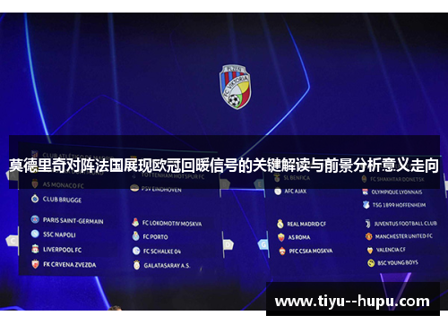 莫德里奇对阵法国展现欧冠回暖信号的关键解读与前景分析意义走向