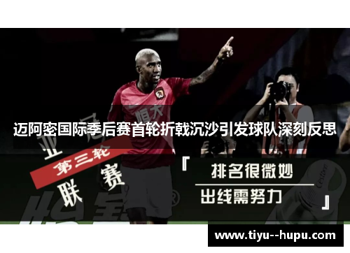 迈阿密国际季后赛首轮折戟沉沙引发球队深刻反思 迈阿密国际季后赛首轮折戟沉沙引发球队深刻反思