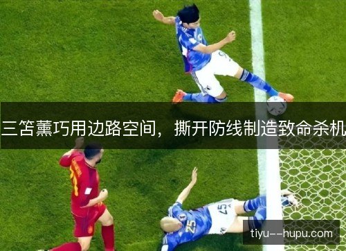 三笘薰巧用边路空间，撕开防线制造致命杀机